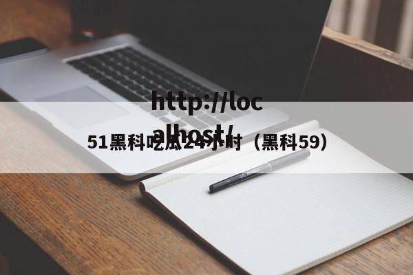 51黑科吃瓜24小时（黑科59）