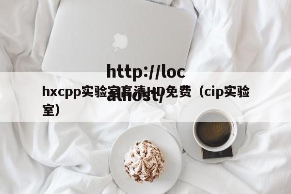 hxcpp实验室高清HD免费（cip实验室）