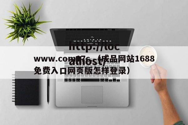 www.com17c.（成品网站1688免费入口网页版怎样登录）